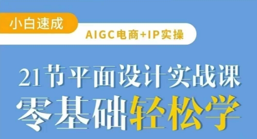 AIGC电商必备实操21节平面设计实战课，教你玩转AI-陈泽网创-资源网-最新项目分享网