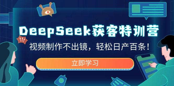 DeepSeek获客特训营，视频制作不出镜，轻松日产百条！-陈泽网创-资源网-最新项目分享网