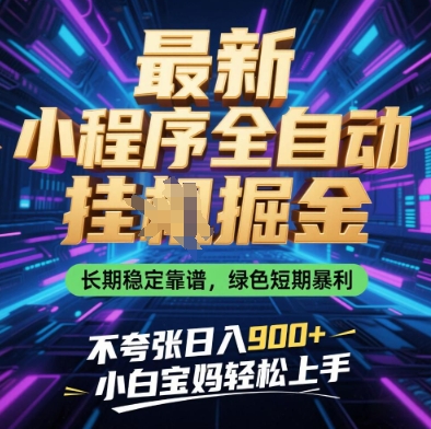 最新小程序全自动挂G掘金，长期稳定靠谱，绿色短期暴利不夸张日入9张，小白宝妈轻松上手【揭秘】-陈泽网创-资源网-最新项目分享网