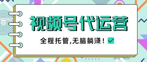 视频号代运营，团队托管计划，简单操作不限时间地点，一部手机单月轻松变现5k【揭秘】-陈泽网创-资源网-最新项目分享网