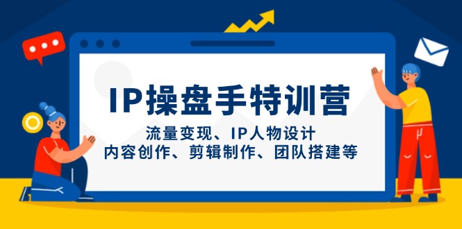 IP操盘手特训营，流量变现、IP人物设计、内容创作、剪辑制作、团队搭建等-陈泽网创-资源网-最新项目分享网