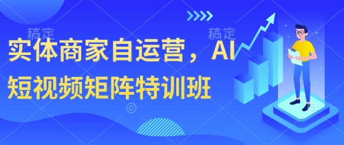 实体商家自运营，AI短视频矩阵特训班-陈泽网创-资源网-最新项目分享网