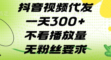 抖音视频代发一天3张+，不看播放量，无粉丝要求【揭秘】-陈泽网创-资源网-最新项目分享网