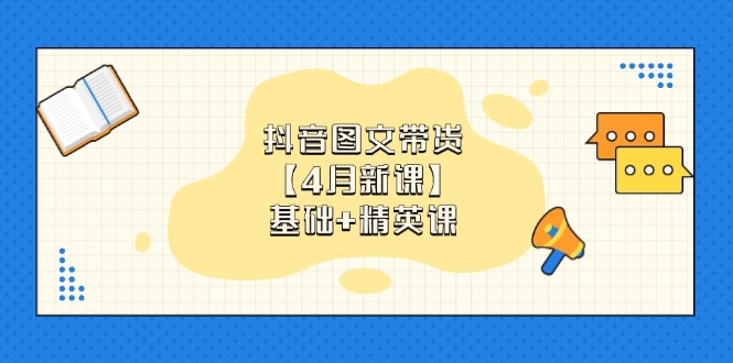 抖音图文带货【4月新课】基础+精英课：0基础小白必学 掌握各赛道带货技巧-陈泽网创-资源网-最新项目分享网