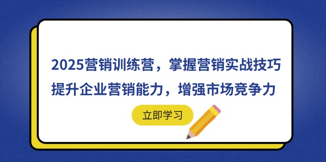 2025营销训练营，掌握营销实战技巧，提升企业营销能力，增强市场竞争力-陈泽网创-资源网-最新项目分享网