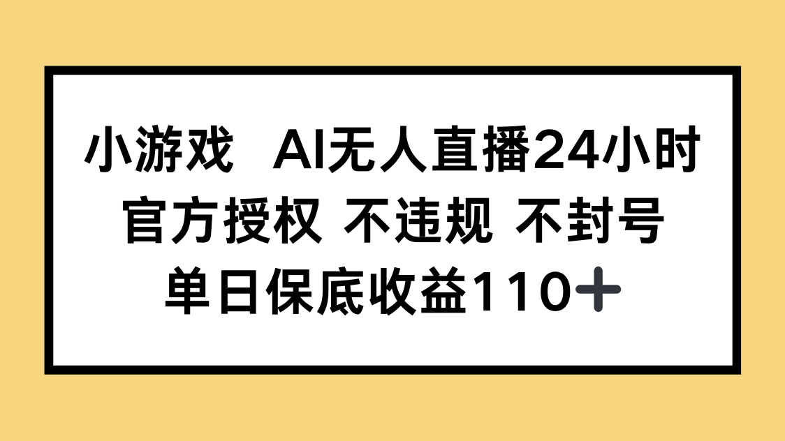 小游戏AI无人直播，官方授权 不违规 不封号，单日保底收益110+-陈泽网创-资源网-最新项目分享网