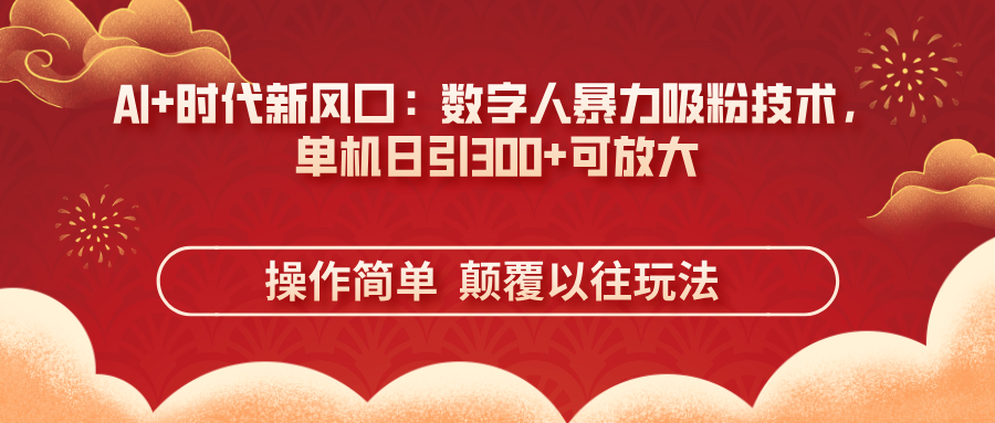 AI+时代新风口：数字人暴力吸粉技术，单机日引300+可放大 操作简单  颠…-陈泽网创-资源网-最新项目分享网