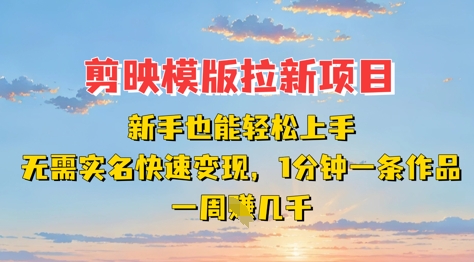 剪映模板拉新项目：新手也能轻松上手，无需实名，快速变现，一分钟一条作品，一周挣几k-陈泽网创-资源网-最新项目分享网