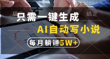 只需一键生成，AI自动写小说，实现躺着也能写作，每月收益过1w【揭秘】-陈泽网创-资源网-最新项目分享网
