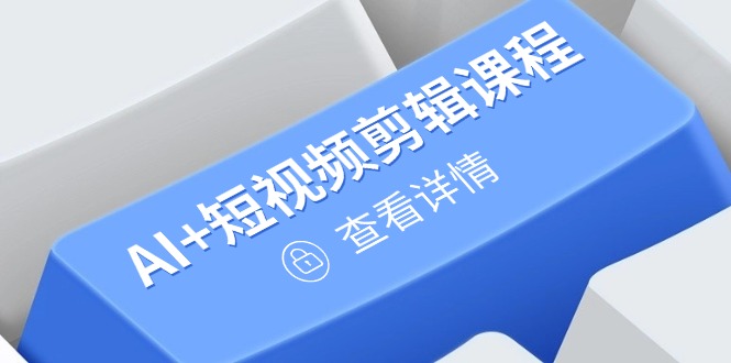 从入门到精通，AI+短视频剪辑课程，掌握账号运营直播技巧，打造爆款-陈泽网创-资源网-最新项目分享网