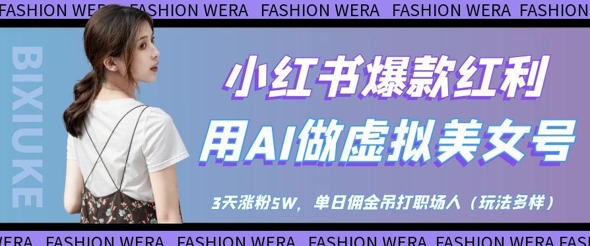 小红书爆款红利：用AI做虚拟美女号，3天涨粉5W，单日佣金吊打职场人-陈泽网创-资源网-最新项目分享网