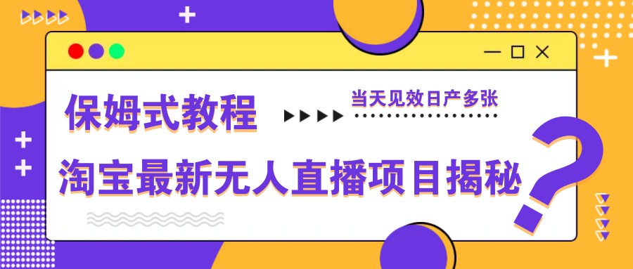 淘宝最新无人直播项目揭秘，保姆式教程，当天见效日产多张-陈泽网创-资源网-最新项目分享网