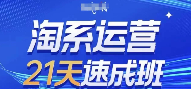淘系运营21天速成班(更新25年4月)，0基础轻松搞定淘系运营，不做假把式-陈泽网创-资源网-最新项目分享网