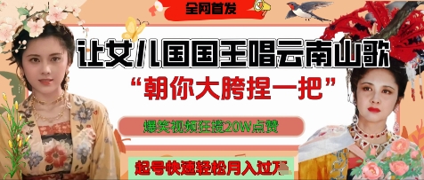 让女儿国国王开口唱云南山歌“朝你大胯捏一把”，爆笑视频狂揽点赞20W点赞，熟练后起号快轻松月入过W-陈泽网创-资源网-最新项目分享网