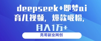 deepseek+即梦ai育儿视频，爆款吸粉，月入1w-陈泽网创-资源网-最新项目分享网