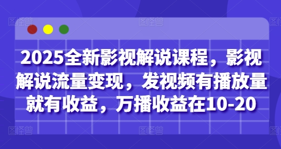 2025全新影视解说课程，影视解说流量变现，发视频有播放量就有收益，万播收益在10-20-陈泽网创-资源网-最新项目分享网