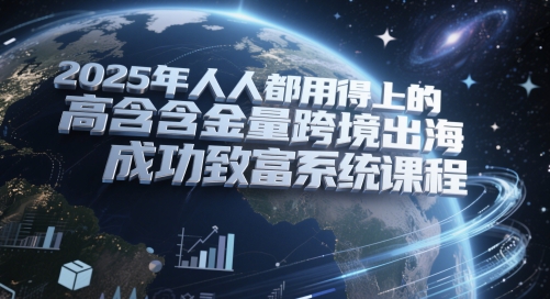 2025年人人都用得上的高含金量跨境出海成功致富系统课程-陈泽网创-资源网-最新项目分享网