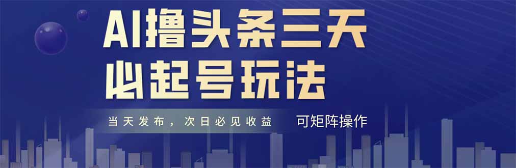 AI撸头条三天必起号，纯原创情感故事，每天搬砖十分钟，小白复制粘贴月…-陈泽网创-资源网-最新项目分享网