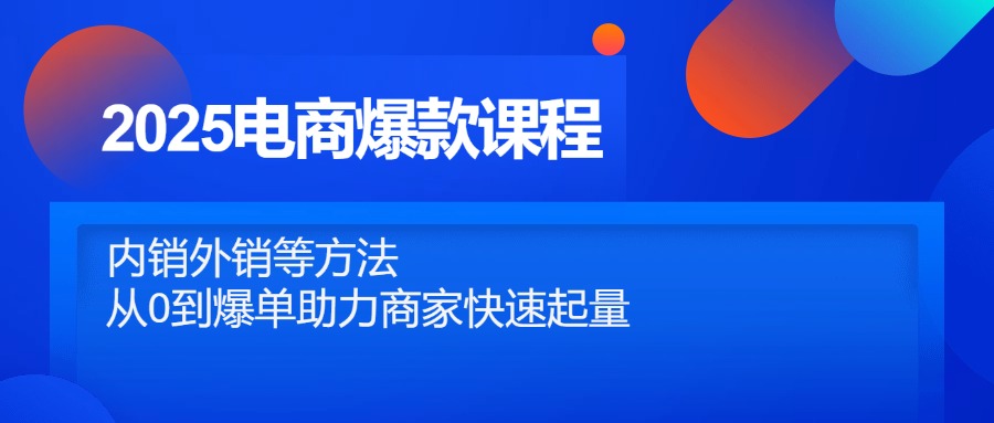 2025电商爆款课程，内销外销等方法，从0到爆单助力商家快速起量-陈泽网创-资源网-最新项目分享网