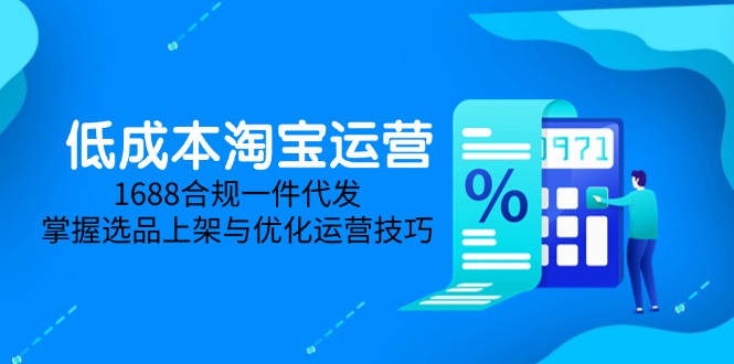 低成本淘宝运营-5月更新，1688合规一件代发，掌握选品上架与优化运营技巧-陈泽网创-资源网-最新项目分享网