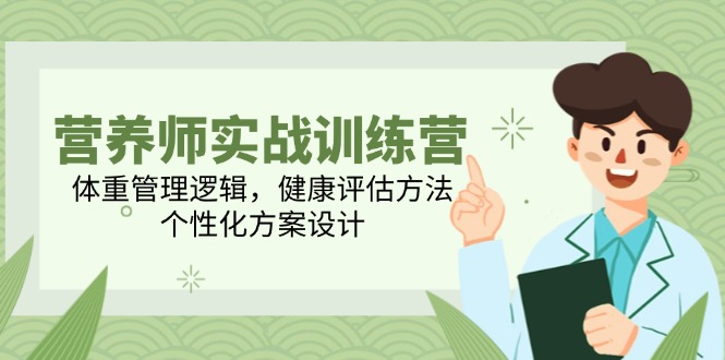 营养师实战训练营，体重管理逻辑，健康评估方法，个性化方案设计-陈泽网创-资源网-最新项目分享网