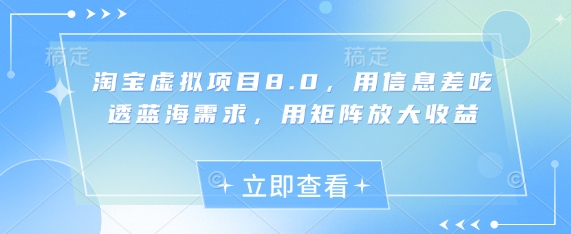 淘宝虚拟项目8.0，用信息差吃透蓝海需求，用矩阵放大收益-陈泽网创-资源网-最新项目分享网