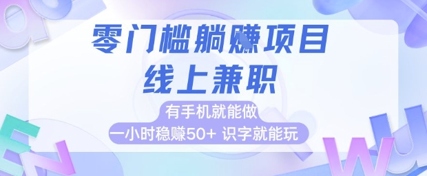 零门槛躺挣项目，线上兼职，有手机就能做 一小时稳挣50+，识字就能玩【揭秘】-陈泽网创-资源网-最新项目分享网