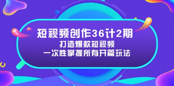 短视频创作36计2期：打造爆款短视频所需的各类开篇技巧，提升视频吸引力-陈泽网创-资源网-最新项目分享网