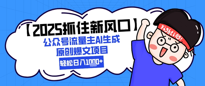 【2025抓住新风口】公众号流量主AI生成原创爆文项目，新手小白轻松日入1k+-陈泽网创-资源网-最新项目分享网