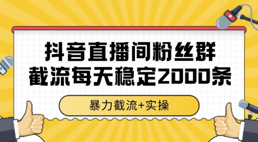 抖音直播间粉丝群暴力截流，一台电脑每天稳定2000条数据，暴力截流+实操 【揭秘】-陈泽网创-资源网-最新项目分享网