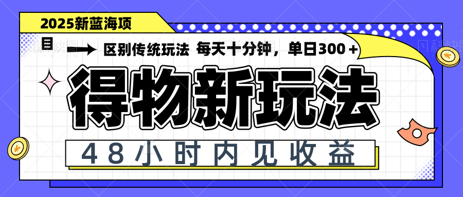 得物新玩法，48小时内见收益，一天变现300＋，可矩阵-陈泽网创-资源网-最新项目分享网