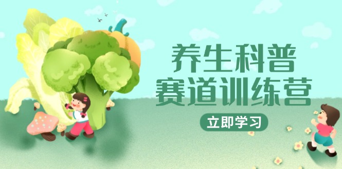 养生科普赛道训练营，AI矩阵+爆款标题+插画教学，2月3万粉接广1800/条-陈泽网创-资源网-最新项目分享网