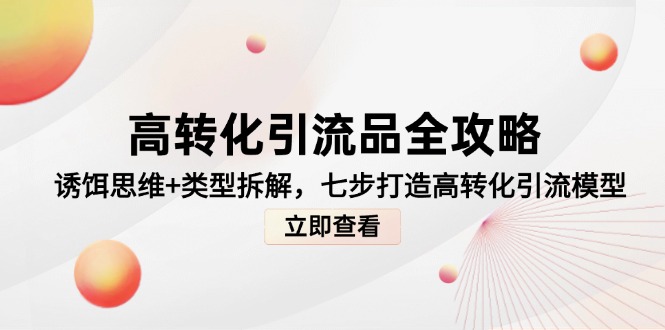 高转化引流品全攻略，诱饵思维+类型拆解，七步打造高转化引流模型-陈泽网创-资源网-最新项目分享网