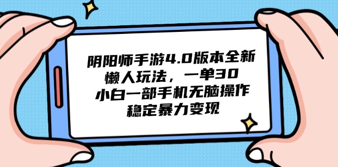 阴阳师手游4.0版本全新懒人玩法，一单30，小白一部手机无脑操作，稳定…-陈泽网创-资源网-最新项目分享网