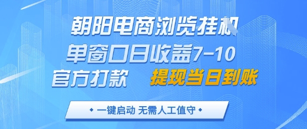 朝阳电商浏览挂G，单窗口日收益7-10，官方打款，单日提现到账，支持手机电脑【揭秘】-陈泽网创-资源网-最新项目分享网