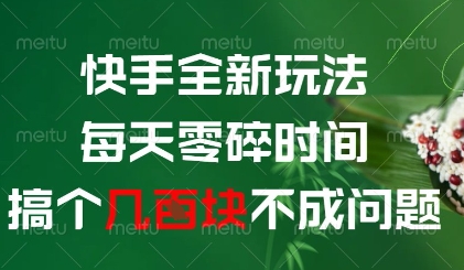 快手全新玩法，每天零碎时间搞个几张不成问题【揭秘】-陈泽网创-资源网-最新项目分享网