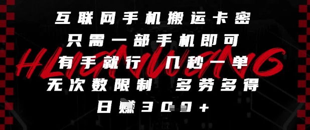 互联网手机搬运卡密，只需一部手机即可，有手就行，几秒一单，无次数限制，多劳多得，日入3张【揭秘】-陈泽网创-资源网-最新项目分享网