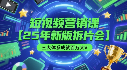 短视频营销课【25年新版拆片会】三大体系成就百万大V，包含正课、拆片会、手把手教学直播课等-陈泽网创-资源网-最新项目分享网