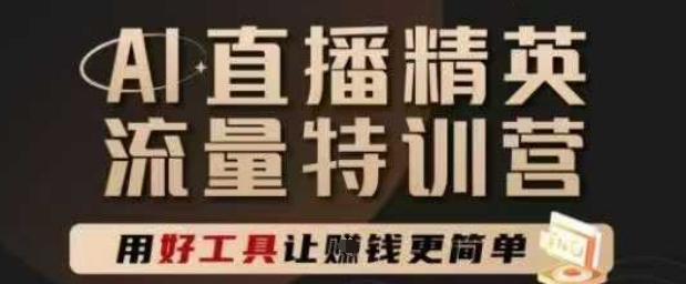 AI直播精英官方特训营，直播底层逻辑和ai实操技巧，用好工具让挣米更简单-陈泽网创-资源网-最新项目分享网
