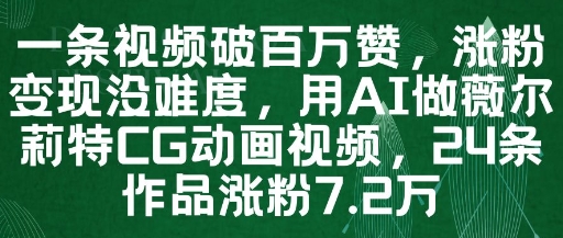 一条视频破百万赞，涨粉变现没难度，用AI做薇尔莉特CG动画视频，24条作品涨粉7.2W-陈泽网创-资源网-最新项目分享网