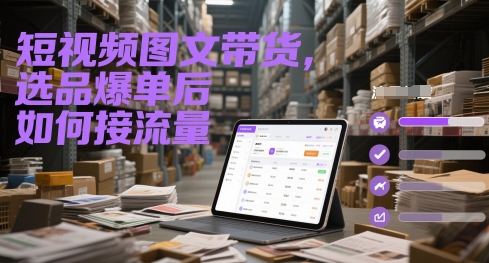 短视频图文带货，选品爆单后如何接流量-陈泽网创-资源网-最新项目分享网