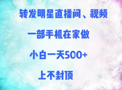 转发明星直播间、视频，一部手机在家做，小白一天多张，上不封顶-陈泽网创-资源网-最新项目分享网