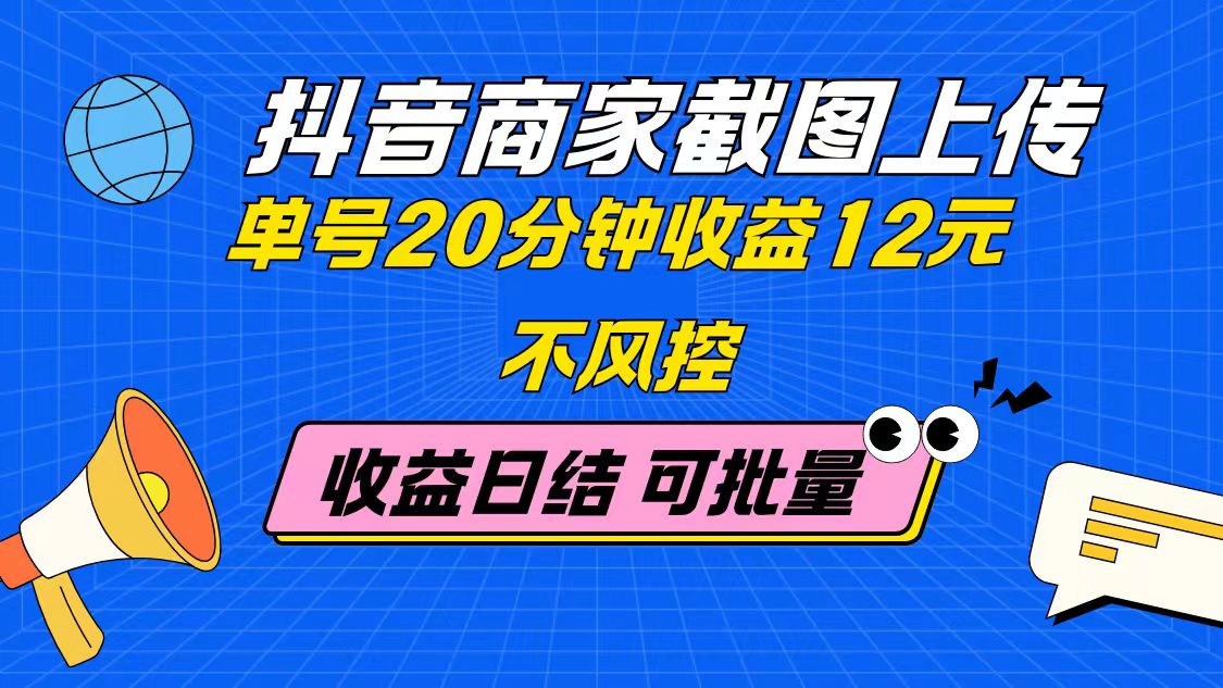 抖音商家截图上传 单号20分钟收益12元 不风控 批量无限做 收益日结-陈泽网创-资源网-最新项目分享网