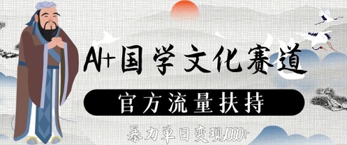 AI+国学文化赛道，官方流量扶持，暴力单日变现数张-陈泽网创-资源网-最新项目分享网