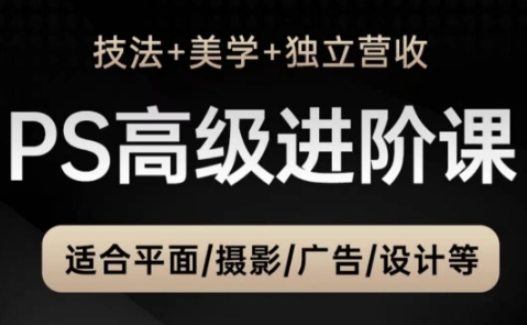 PS高级后期进阶课(技法+美学+独立营收)，适合平面摄影广告设计等-陈泽网创-资源网-最新项目分享网