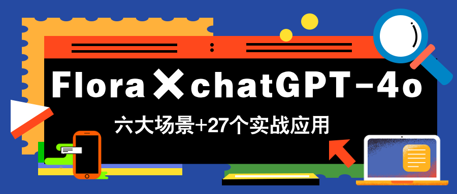 Flora×chatGPT-4o，带你玩转六大场景的27个实战应用，学完立即变现-陈泽网创-资源网-最新项目分享网