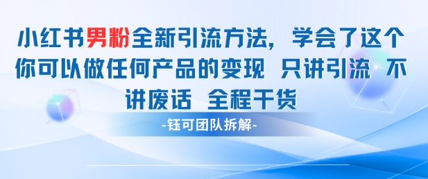 小红书男粉引流 学会了这个变现很容易，不讲废话全程针对男人的打法 全程干货-陈泽网创-资源网-最新项目分享网