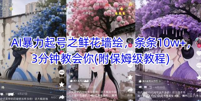 AI暴力起号之鲜花墙绘，条条10w+，3分钟教会你(附保姆级教程)-陈泽网创-资源网-最新项目分享网