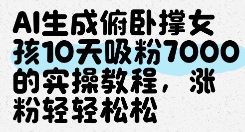 AI生成俯卧撑女孩，10天吸粉7000的实操教程，涨粉轻轻松松-陈泽网创-资源网-最新项目分享网