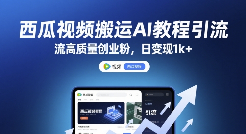 西瓜视频搬运AI教程引流高质量创业粉，日变现1k+【揭秘】-陈泽网创-资源网-最新项目分享网